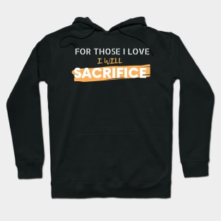 For Those I Love I Will Sacrifice Hoodie